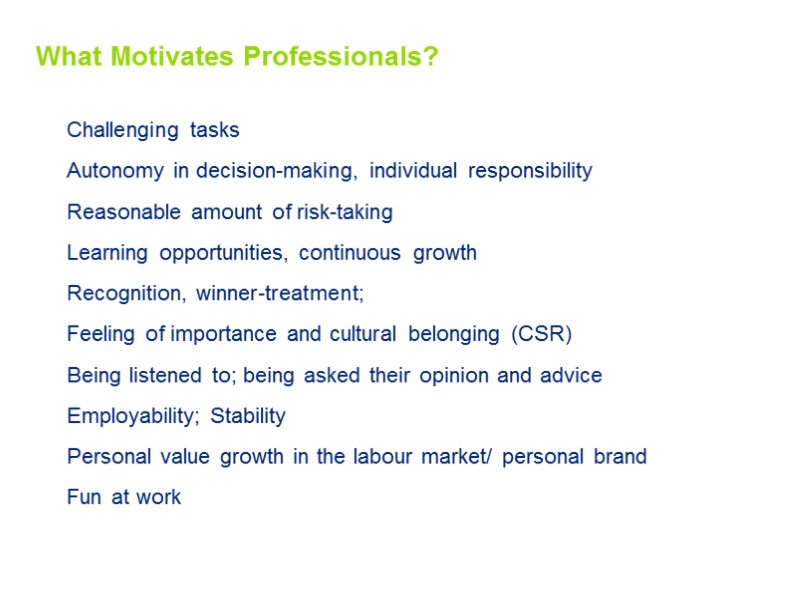 What Motivates Professionals? Challenging tasks Autonomy in decision-making, individual responsibility Reasonable amount of risk-taking